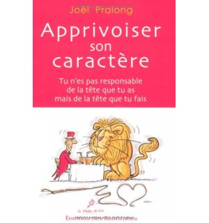 Apprivoiser son caractère Tu n'es pas responsable de la tête que tu as mais de la tête que tu fais