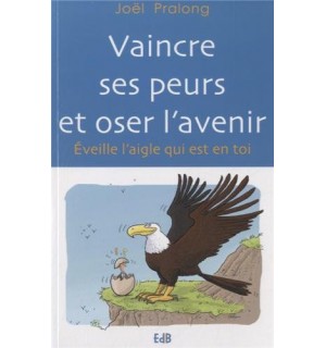 Vaincre ses peurs et oser l'avenir, éveille l'aigle qui est en toi